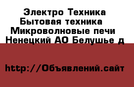 Электро-Техника Бытовая техника - Микроволновые печи. Ненецкий АО,Белушье д.